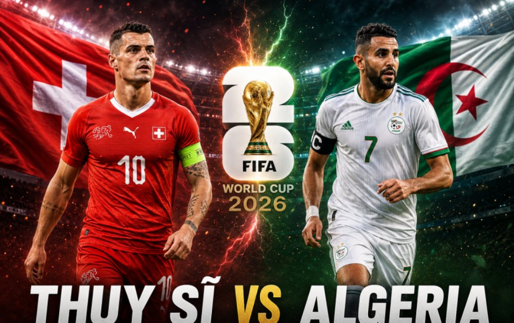 Nhận định bóng đá Thụy Sĩ vs Algeria 10h00 ngày 3/7: Trận cân tài cân sức - Vòng 1/16 World Cup 2026